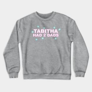 Tabitha Had 2 Dads Crewneck Sweatshirt